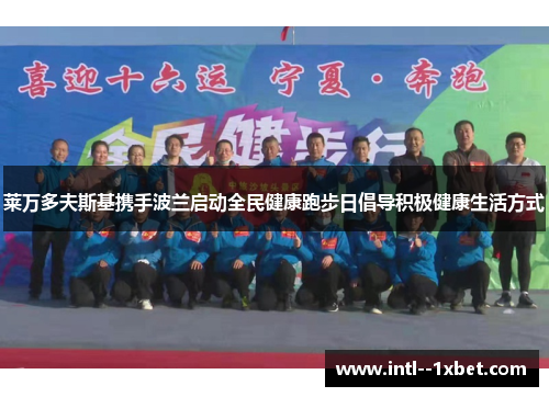 莱万多夫斯基携手波兰启动全民健康跑步日倡导积极健康生活方式