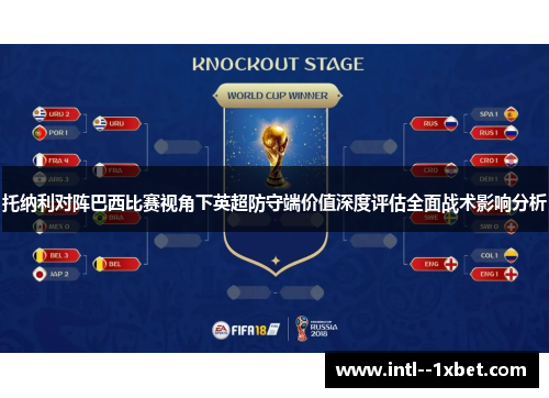 托纳利对阵巴西比赛视角下英超防守端价值深度评估全面战术影响分析