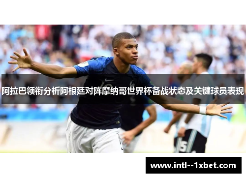 阿拉巴领衔分析阿根廷对阵摩纳哥世界杯备战状态及关键球员表现