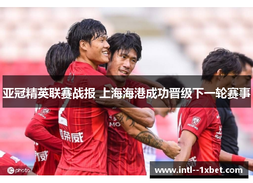 亚冠精英联赛战报 上海海港成功晋级下一轮赛事