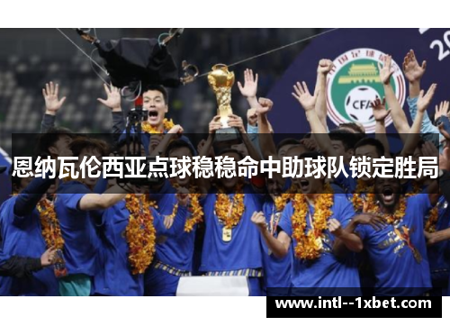 恩纳瓦伦西亚点球稳稳命中助球队锁定胜局 恩纳瓦伦西亚点球稳稳命中助球队锁定胜局