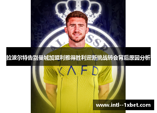 拉波尔特告别曼城加盟利雅得胜利迎新挑战转会背后原因分析