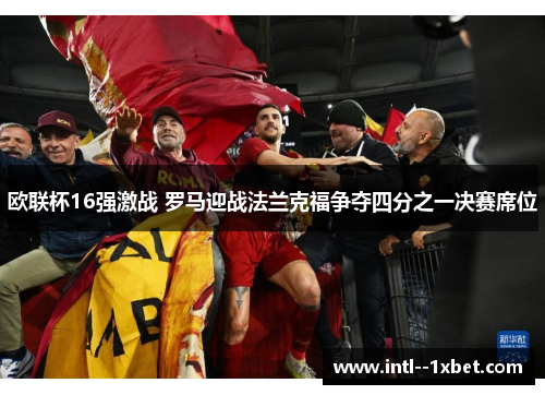 欧联杯16强激战 罗马迎战法兰克福争夺四分之一决赛席位 欧联杯16强激战 罗马迎战法兰克福争夺四分之一决赛席位