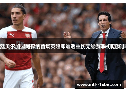 廷贝尔加盟阿森纳首场英超即遭遇重伤无缘赛季初期赛事