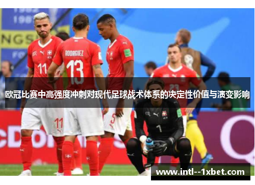 欧冠比赛中高强度冲刺对现代足球战术体系的决定性价值与演变影响